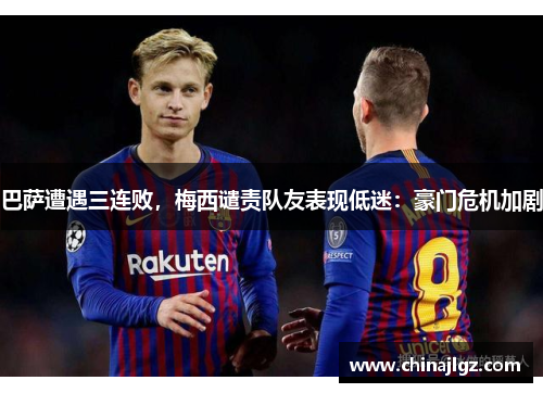 巴萨遭遇三连败，梅西谴责队友表现低迷：豪门危机加剧