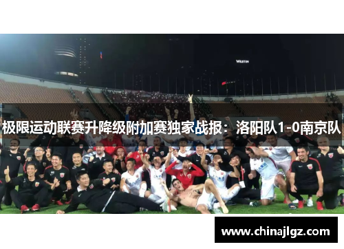 极限运动联赛升降级附加赛独家战报：洛阳队1-0南京队