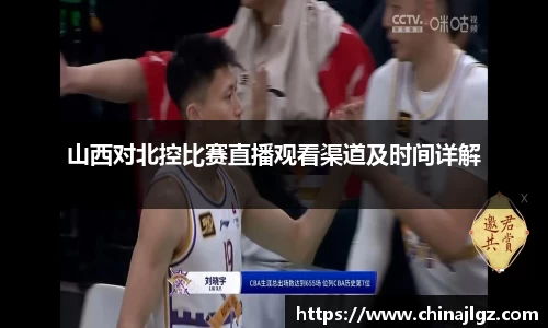 山西对北控比赛直播观看渠道及时间详解